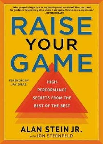 Raise Your Game: High-Performance Secrets from the Best of the Best, Hardcover/Alan Stein Jr