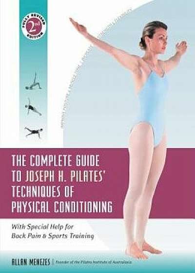 The Complete Guide to Joseph H. Pilates' Techniques of Physical Conditioning: With Special Help for Back Pain and Sports Training, Hardcover/Allan Menezes