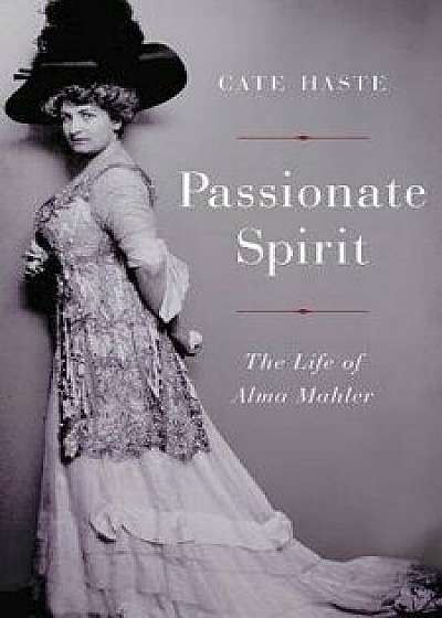 Passionate Spirit: The Life of Alma Mahler, Hardcover/Cate Haste