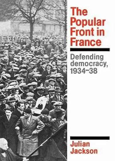The Popular Front in France: Defending Democracy, 1934-38, Paperback/Julian Jackson