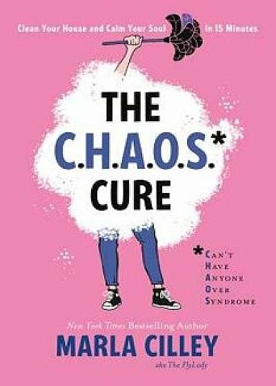 The Chaos Cure: Clean Your House and Calm Your Soul in 15 Minutes, Paperback/Marla Cilley
