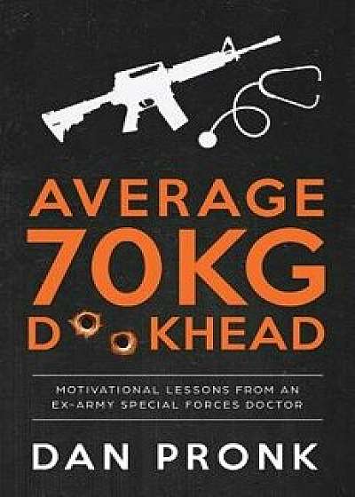 Average 70kg Dkhead: Motivational Lessons from an Ex-Army Special Forces Doctor, Paperback/Dan Pronk