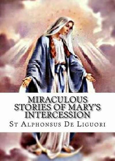 Miraculous Stories of Mary's Intercession, Paperback/St Alphonsus De Liguori