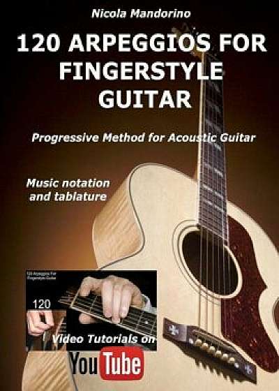 120 Arpeggios for Fingerstyle Guitar: Easy and Progressive Acoustic Guitar Method with Tablature, Musical Notation and Youtube Video, Paperback/Nicola Mandorino