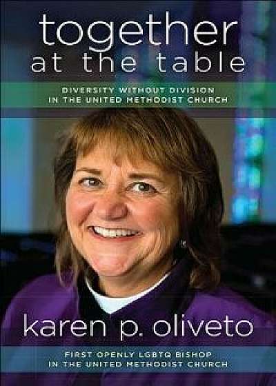 Together at the Table: Diversity Without Division in the United Methodist Church, Paperback/Karen Oliveto