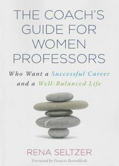 The Coach's Guide for Women Professors: Who Want a Successful Career and a Well-Balanced Life, Paperback/Rena Seltzer