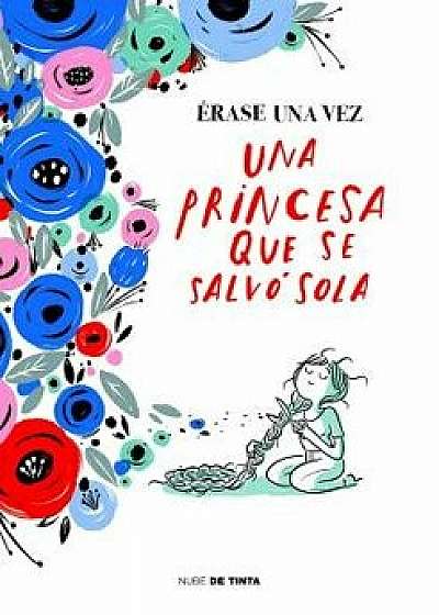 Érase Una Vez Una Princesa Que Se Salvó Sola / Once Upon a Time There Was a Princess Who Saved Herself, Hardcover/Varios Autores