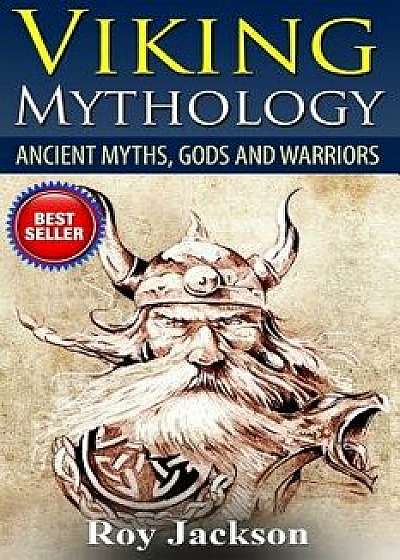 Viking Mythology: Ancient Myths, Gods and Warriors, Paperback/Roy Jackson