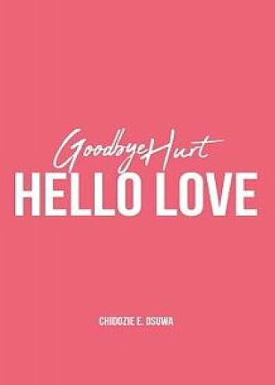 Goodbye Hurt, Hello Love, Paperback/Chidozie E. Osuwa