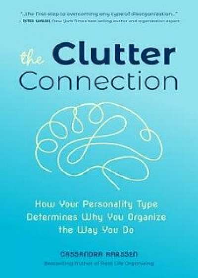 The Clutter Connection: How Your Personality Type Determines Why You Organize the Way You Do, Paperback/Cassandra Aarssen