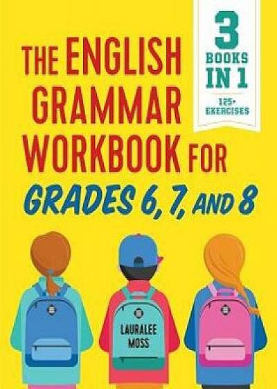 The English Grammar Workbook for Grades 6, 7, and 8: 125+ Simple Exercises to Improve Grammar, Punctuation, and Word Usage, Paperback/Lauralee Moss