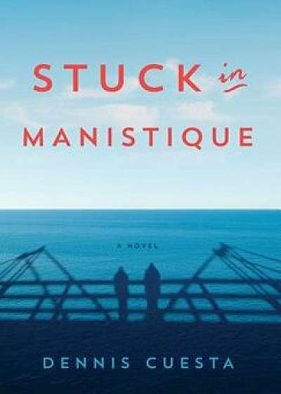 Stuck in Manistique, Hardcover/Dennis Cuesta