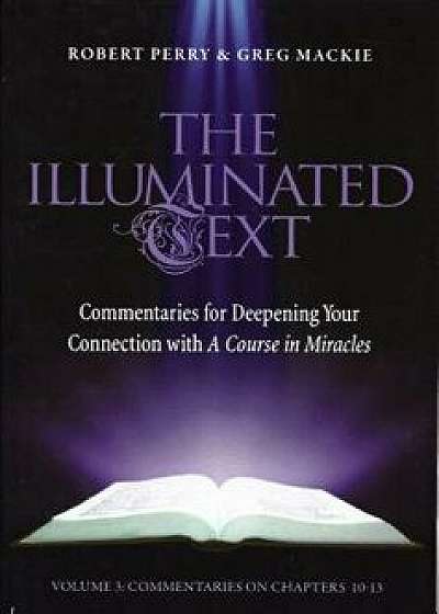 The Illuminated Text Vol 3: Commentaries for Deepening Your Connection with a Course in Miracles, Paperback/Robert Perry