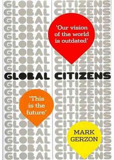 Global Citizens: How our vision of the world is outdated, and what we can do about it