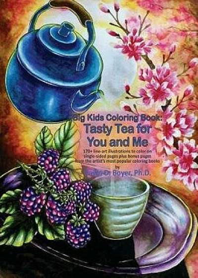 Big Kids Coloring Book: Tasty Tea for You and Me: 170+ line-art illustrations to color on single-sided pages plus bonus pages from the artist', Paperback/Dawn D. Boyer Ph. D.