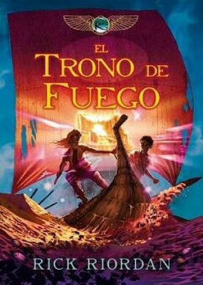 Las Crónicas de Kane: El Trono de Fuego / The Kane Chronicles Book 2: The Throne of Fire, Hardcover/Rick Riordan