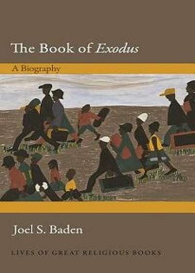 The Book of Exodus: A Biography, Hardcover/Joel S. Baden