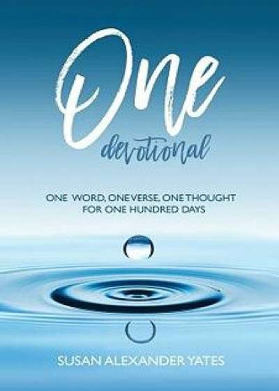One Devotional: One Word, One Verse, One Thought for One Hundred Days, Paperback/Susan Alexander Yates