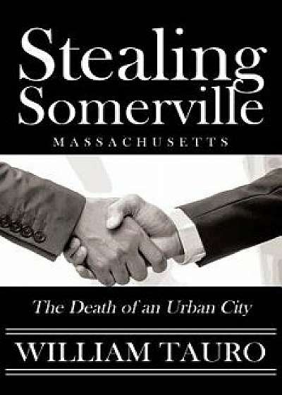 Stealing Somerville: The Death of an Urban City, Paperback/William Tauro