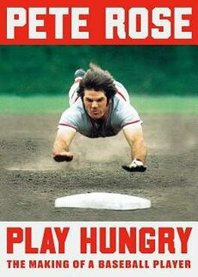 Play Hungry: The Making of a Baseball Player, Hardcover/Pete Rose