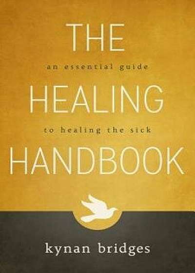 The Healing Handbook: An Essential Guide to Healing the Sick, Paperback/Kynan Bridges