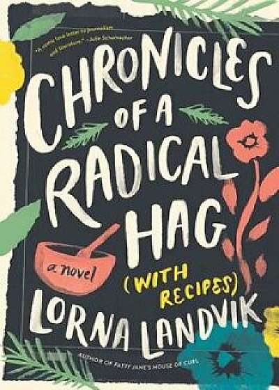 Chronicles of a Radical Hag (with Recipes), Hardcover/Lorna Landvik