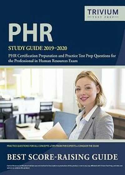 PHR Study Guide 2019-2020: PHR Certification Preparation and Practice Test Prep Questions for the Professional in Human Resources Exam, Paperback/Trivium Hr Exam Prep Team