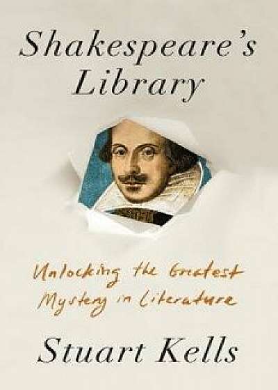 Shakespeare's Library: Unlocking the Greatest Mystery in Literature, Hardcover/Stuart Kells