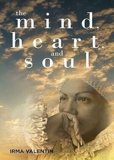 The Mind, Heart, and Soul, Paperback/Irma Valentin