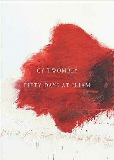 Cy Twombly: Fifty Days at Iliam, Hardcover/Carlos Basualdo