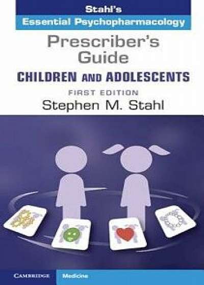 Prescriber's Guide - Children and Adolescents: Volume 1: Stahl's Essential Psychopharmacology, Paperback/Stephen M. Stahl