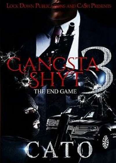 Gangsta Shyt 3: The End Game, Paperback/Cato