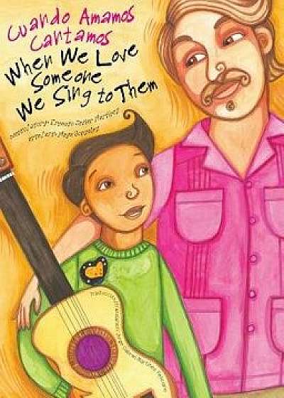 When We Love Someone We Sing to Them: Cuando Amamos Cantamos, Hardcover/Ernesto Javier Martinez