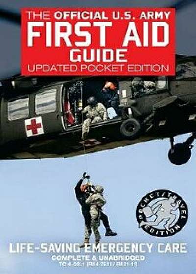 The Official US Army First Aid Guide - Updated Pocket Edition: Pocket / Travel Size, Complete & Unabridged - Tc 4-02.1 (FM 4-25.11/FM 21-11), Paperback/U S Army
