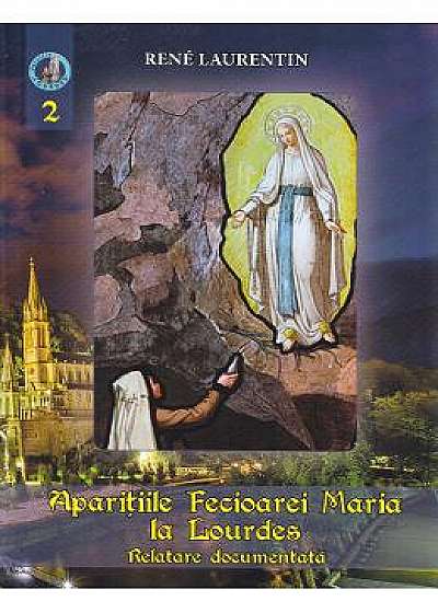 Aparitiile Fecioarei Maria la Lourdes Vol.2