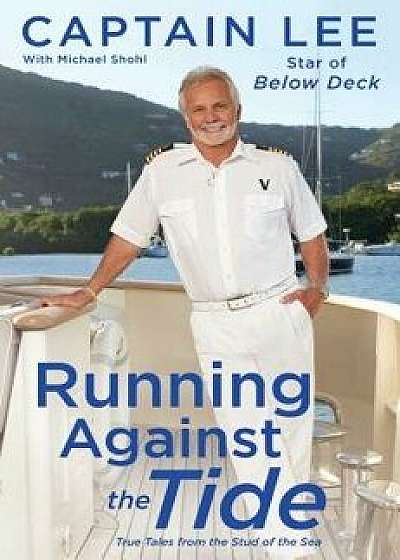 Running Against the Tide: True Tales from the Stud of the Sea, Hardcover/Captain Lee