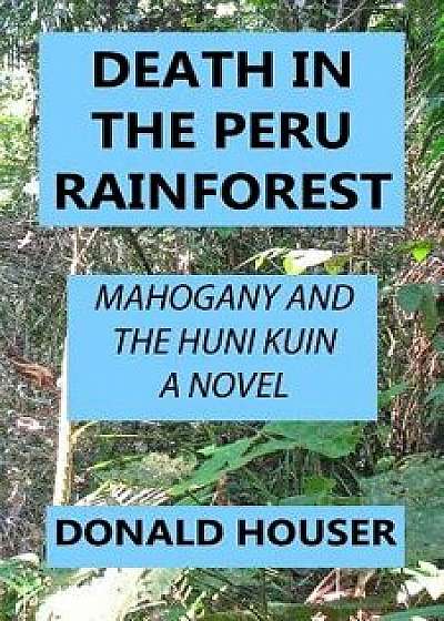 Death In The Peru Rainforest: Mahogany And The Huni Kuin, Paperback/Donald R. Houser