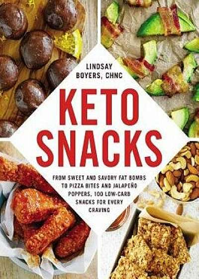 Keto Snacks: From Sweet and Savory Fat Bombs to Pizza Bites and Jalape o Poppers, 100 Low-Carb Snacks for Every Craving, Paperback/Lindsay Boyers