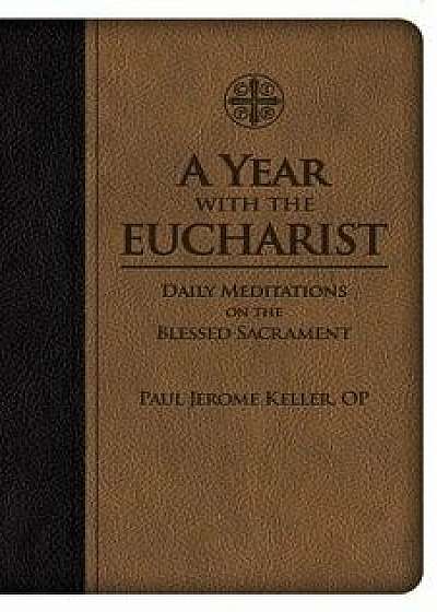 A Year with the Eucharist: Daily Meditations on the Blessed Sacrament/Paul Jerome Keller