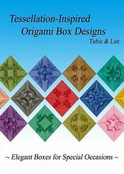 Tessellation-Inspired Origami Box Designs: Elegant Boxes for Special Occasions, Paperback/Arnold Tubis