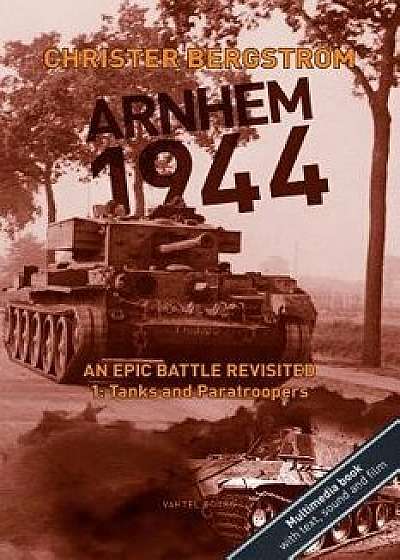 Arnhem 1944 - An Epic Battle Revisited: Vol. 1: Tanks and Paratroopers, Paperback/Christer Bergstrom