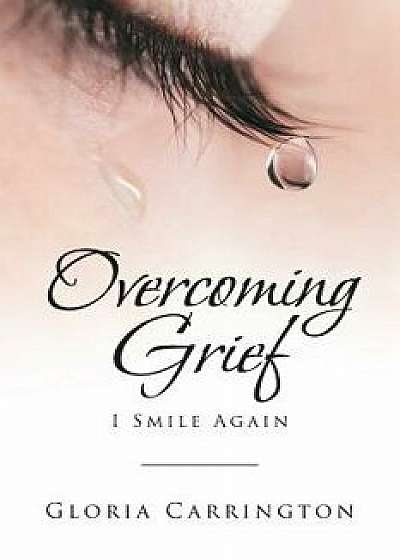 Overcoming Grief: I Smile Again, Paperback/Gloria Carrington