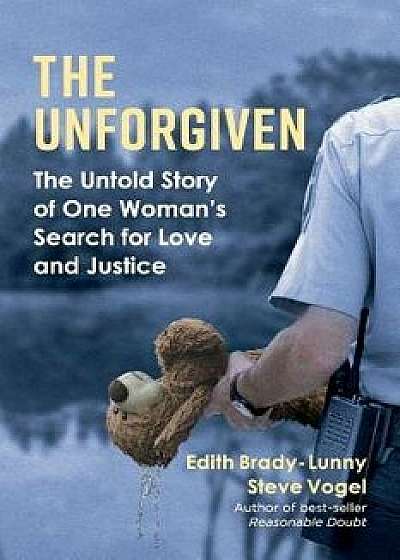 The Unforgiven: The Untold Story of One Woman's Search for Love and Justice, Paperback/Edith Brady-Lunny