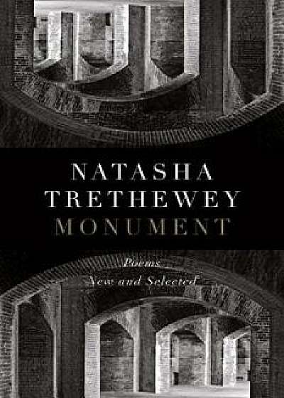 Monument: Poems New and Selected, Hardcover/Natasha Trethewey