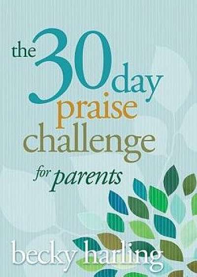 The 30-Day Praise Challenge for Parents, Paperback/Becky Harling