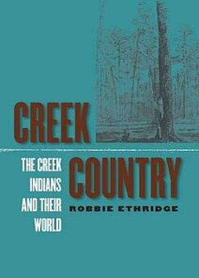 Creek Country: The Creek Indians and Their World, Paperback/Robbie Ethridge