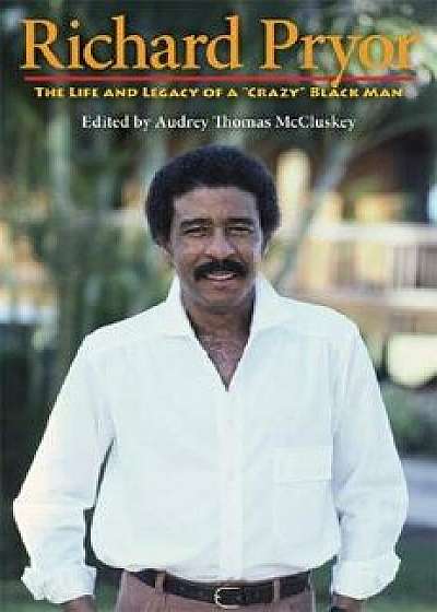Richard Pryor: The Life and Legacy of a "crazy" Black Man/Audrey McCluskey