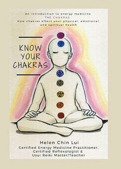 Know Your Chakras: Introduction to Energy Medicine, Paperback/Helen Chin Lui