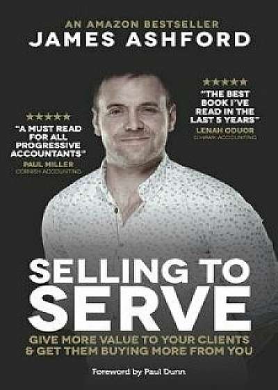 Selling to Serve: The Breakthrough Sales System for Accountants, Paperback/Paul Dunn