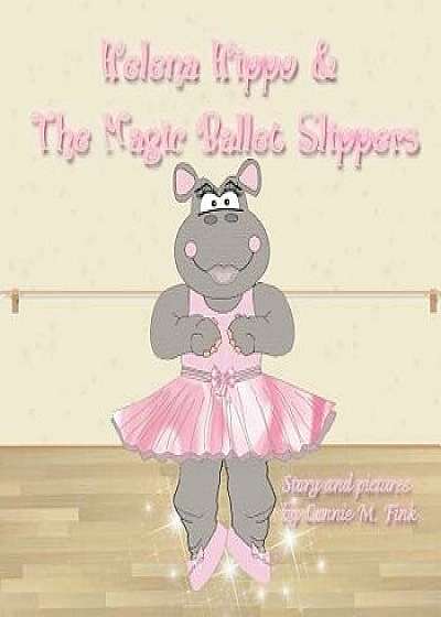 Helena Hippo & the Magic Ballet Slippers/Mrs Connie M. Fink